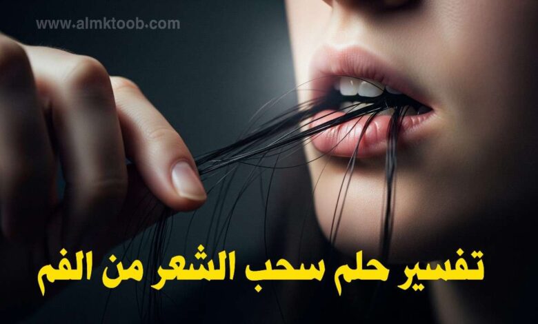 تفسير حلم سحب الشعر من الفم ابن سيرين