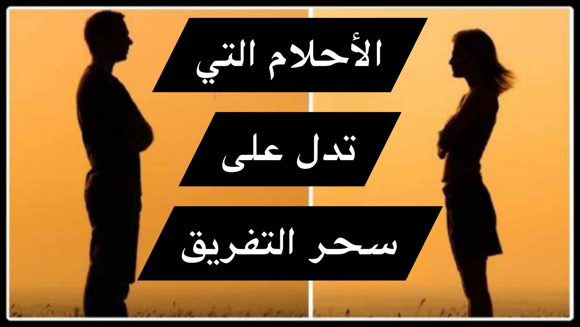 الأحلام التي تدل على سحر التفريق